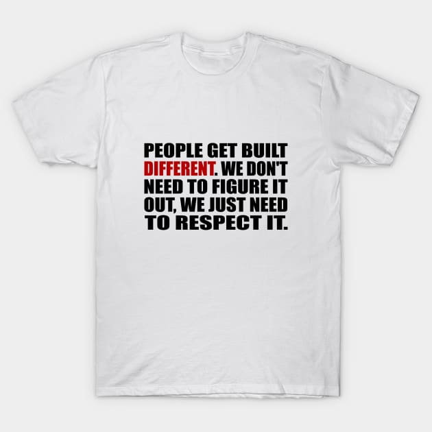 People get built different. We don't need to figure it out, we just need to respect it T-Shirt by It'sMyTime